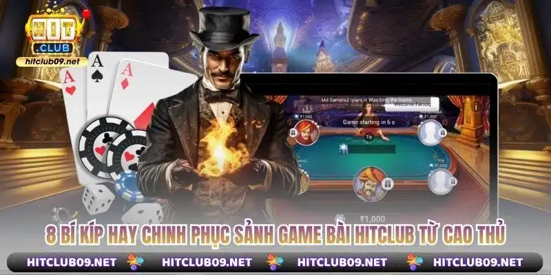8 bí kíp hay chinh phục sảnh game bài Hitclub từ cao thủ