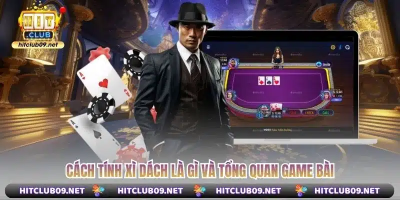 Cách tính Xì Dách là gì và tổng quan game bài