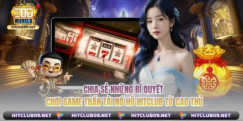 Chia sẻ những bí quyết chơi game thần tài nổ hũ Hitclub từ cao thủ