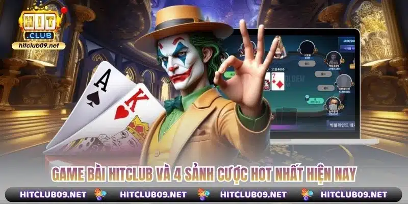 Game bài Hitclub và 4 sảnh cược hot nhất hiện nay