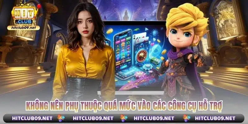Không nên phụ thuộc quá mức vào các công cụ hỗ trợ
