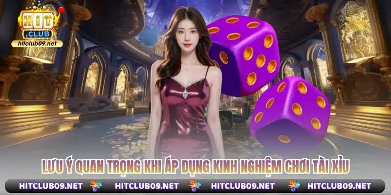 Lưu ý quan trọng khi áp dụng kinh nghiệm chơi tài xỉu