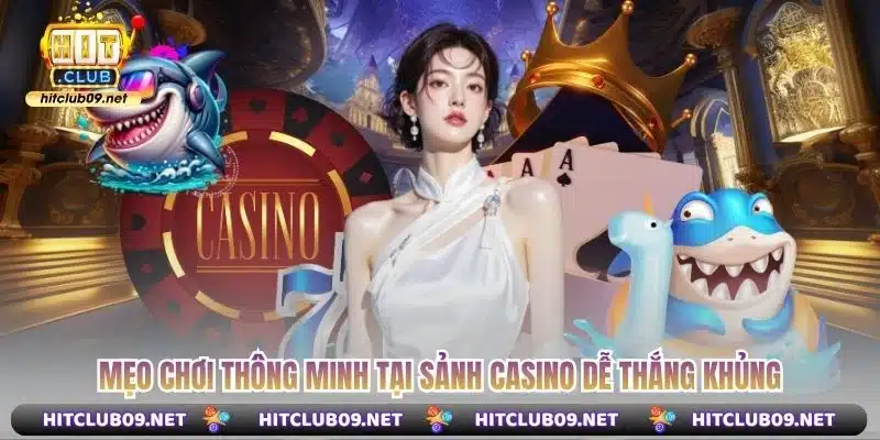 Mẹo chơi thông minh tại sảnh casino dễ thắng khủng