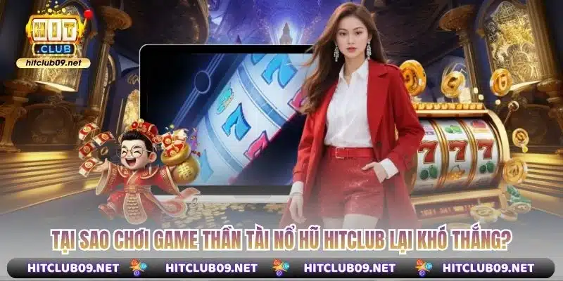 Tại sao chơi game thần tài nổ hũ Hitclub lại khó thắng