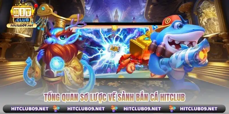 Tổng quan sơ lược về sảnh bắn cá Hitclub
